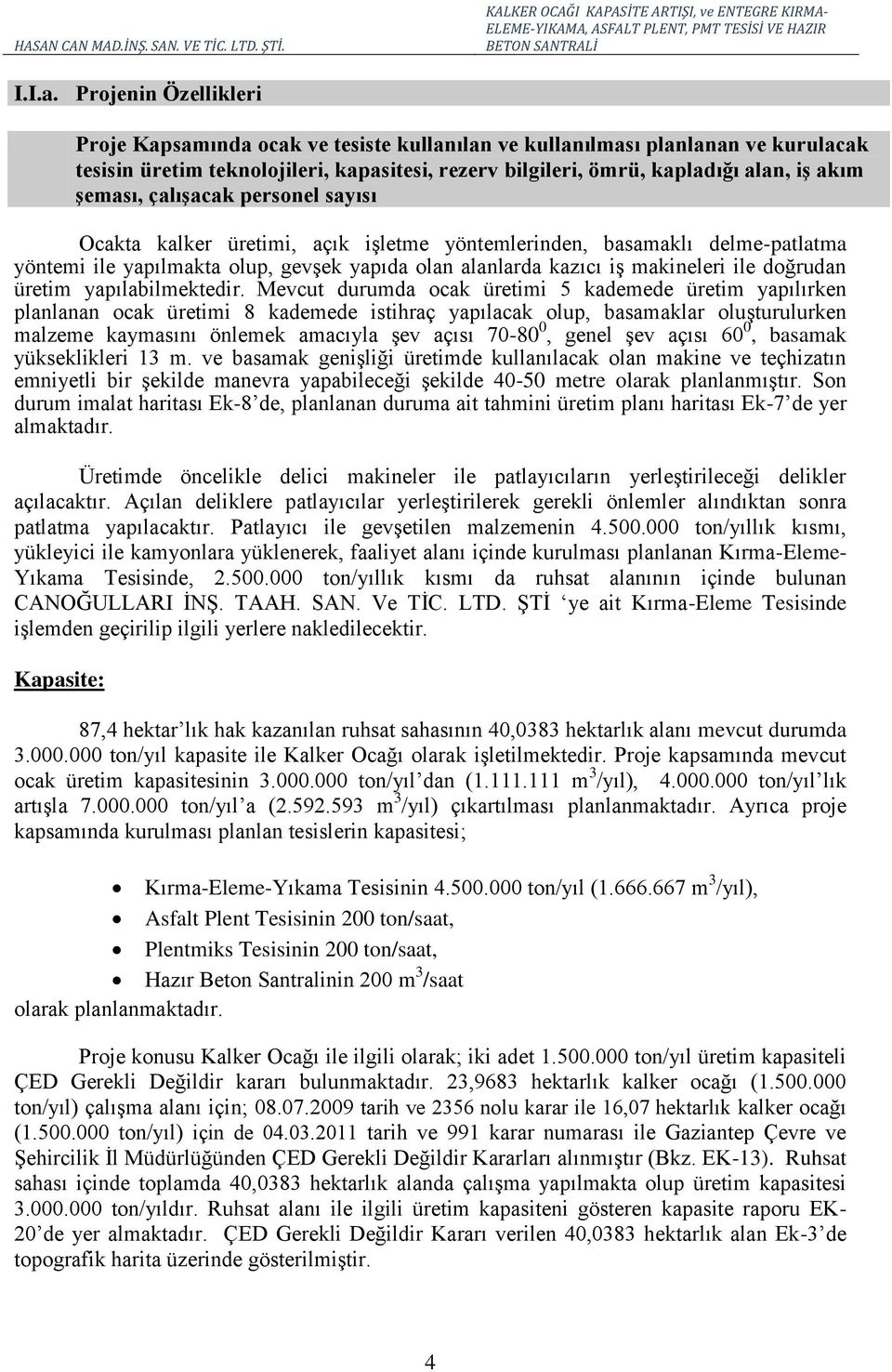 şeması, çalışacak personel sayısı Ocakta kalker üretimi, açık işletme yöntemlerinden, basamaklı delme-patlatma yöntemi ile yapılmakta olup, gevşek yapıda olan alanlarda kazıcı iş makineleri ile