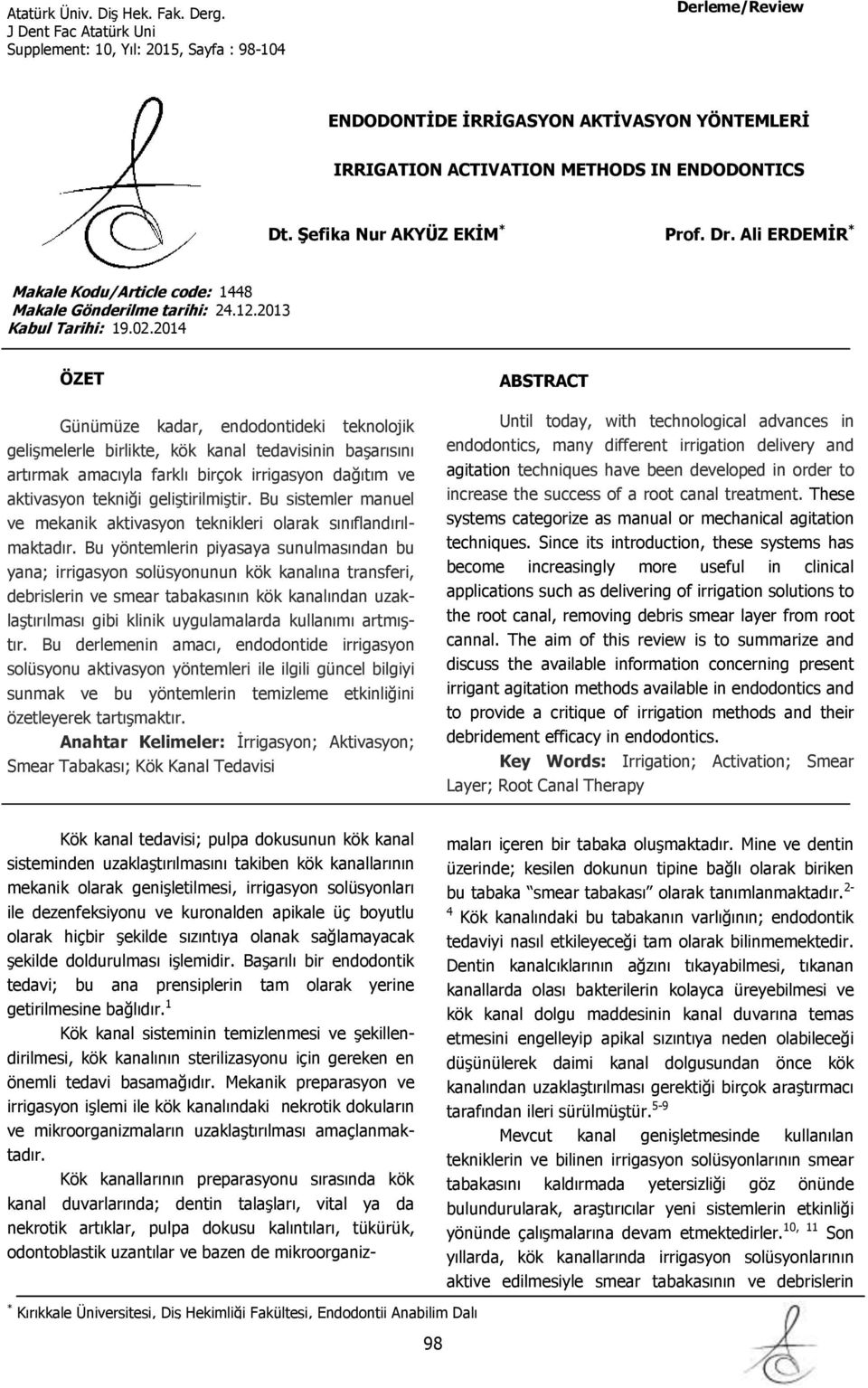 2014 ÖZET Günümüze kadar, endodontideki teknolojik gelişmelerle birlikte, kök kanal tedavisinin başarısını artırmak amacıyla farklı birçok irrigasyon dağıtım ve aktivasyon tekniği geliştirilmiştir.