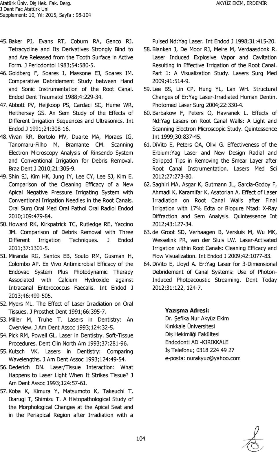 Abbott PV, Heijkoop PS, Cardaci SC, Hume WR, Heithersay GS. An Sem Study of the Effects of Different Irrigation Sequences and Ultrasonics. Int Endod J 1991;24:308-16. 48.