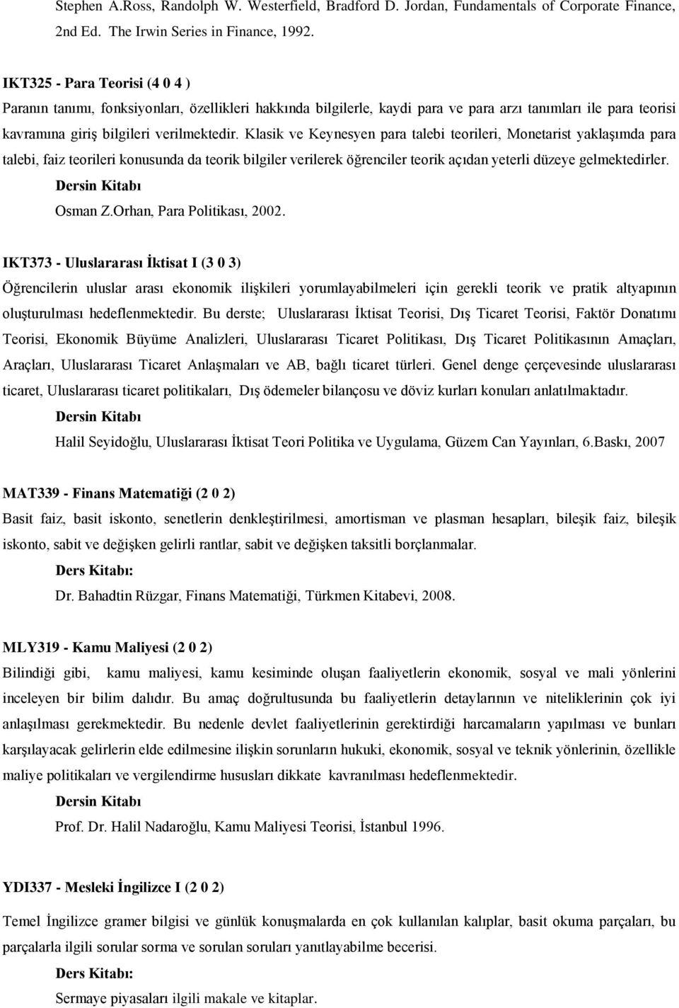 Klasik ve Keynesyen para talebi teorileri, Monetarist yaklaşımda para talebi, faiz teorileri konusunda da teorik bilgiler verilerek öğrenciler teorik açıdan yeterli düzeye gelmektedirler. Osman Z.