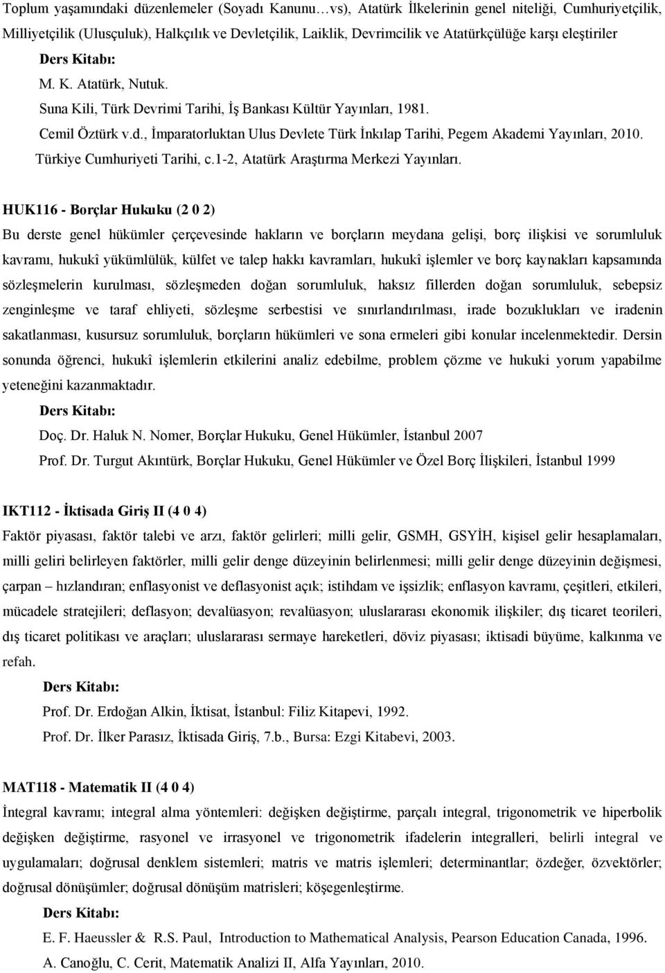 , İmparatorluktan Ulus Devlete Türk İnkılap Tarihi, Pegem Akademi Yayınları, 2010. Türkiye Cumhuriyeti Tarihi, c.1-2, Atatürk Araştırma Merkezi Yayınları.