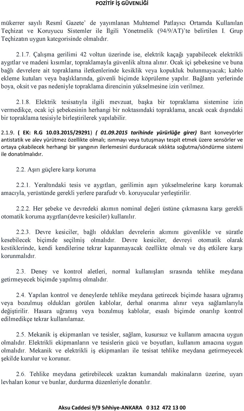 Ocak içi şebekesine ve buna bağlı devrelere ait topraklama iletkenlerinde kesiklik veya kopukluk bulunmayacak; kablo ekleme kutuları veya başlıklarında, güvenli biçimde köprüleme yapılır.