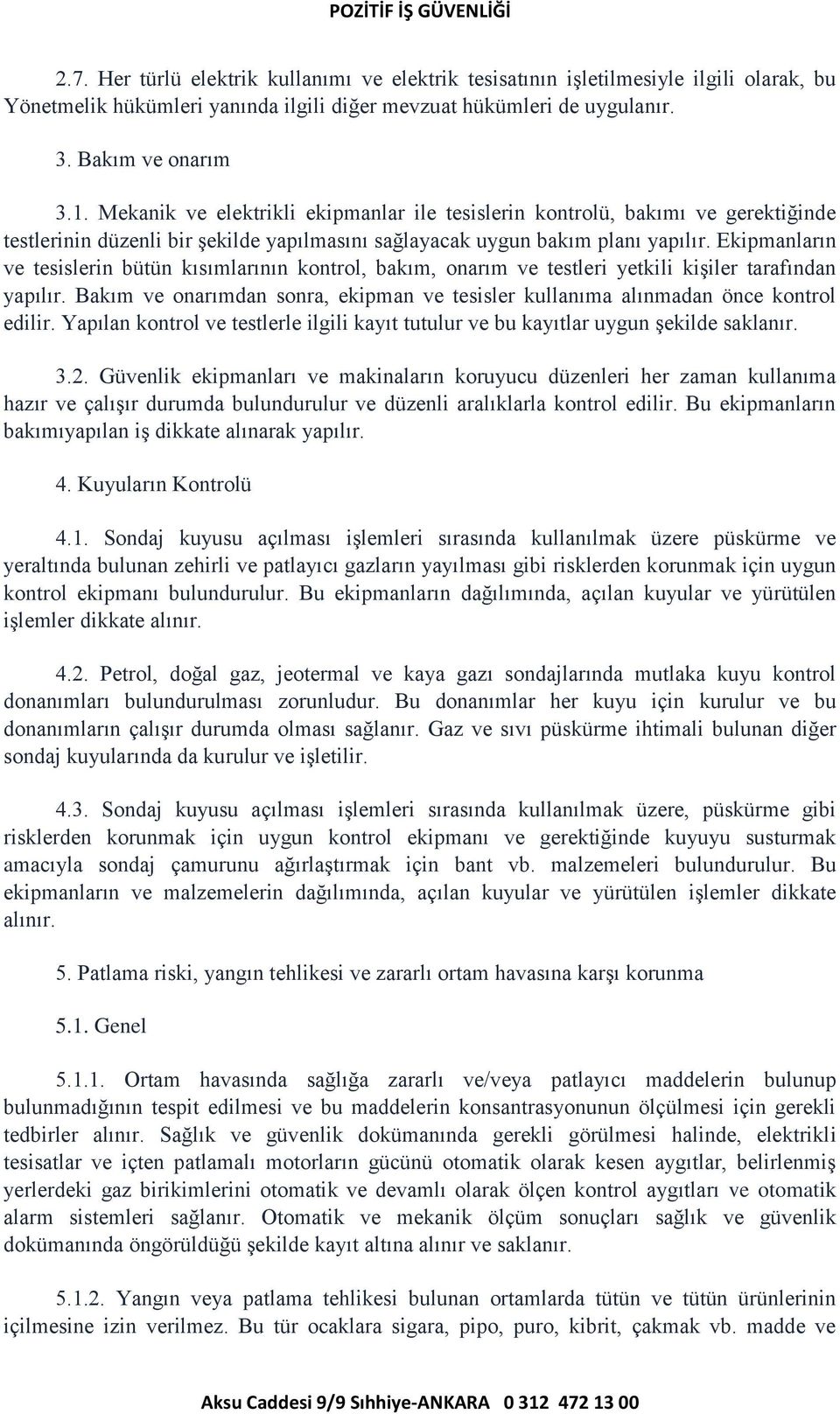 Ekipmanların ve tesislerin bütün kısımlarının kontrol, bakım, onarım ve testleri yetkili kişiler tarafından yapılır.