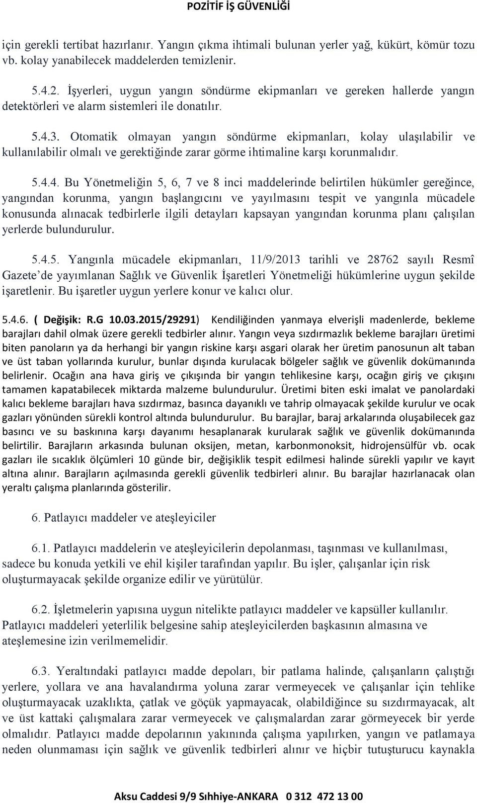 Otomatik olmayan yangın söndürme ekipmanları, kolay ulaşılabilir ve kullanılabilir olmalı ve gerektiğinde zarar görme ihtimaline karşı korunmalıdır. 5.4.