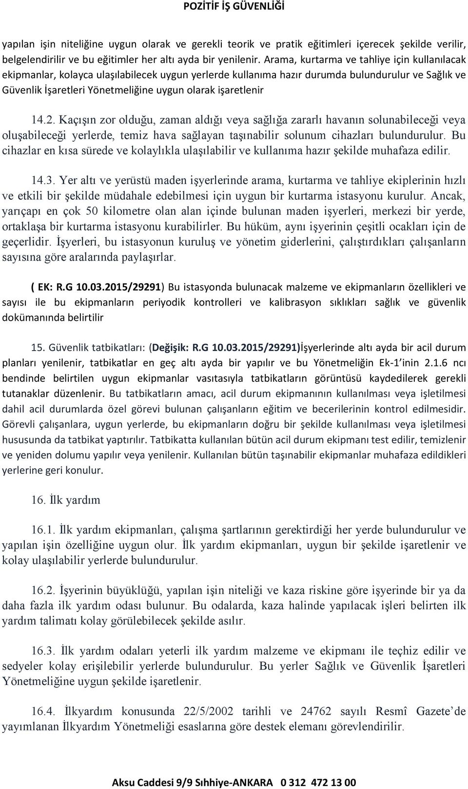 işaretlenir 14.2. Kaçışın zor olduğu, zaman aldığı veya sağlığa zararlı havanın solunabileceği veya oluşabileceği yerlerde, temiz hava sağlayan taşınabilir solunum cihazları bulundurulur.