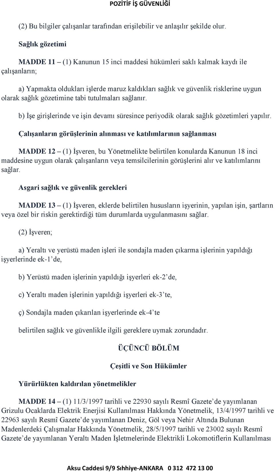 gözetimine tabi tutulmaları sağlanır. b) İşe girişlerinde ve işin devamı süresince periyodik olarak sağlık gözetimleri yapılır.