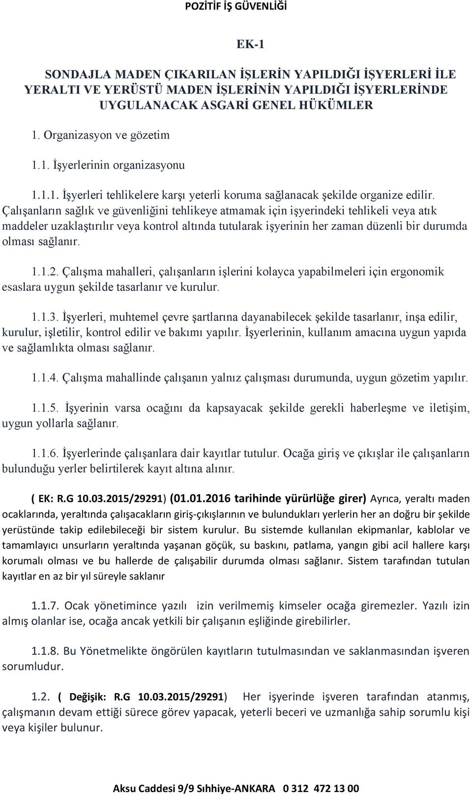 Çalışanların sağlık ve güvenliğini tehlikeye atmamak için işyerindeki tehlikeli veya atık maddeler uzaklaştırılır veya kontrol altında tutularak işyerinin her zaman düzenli bir durumda olması