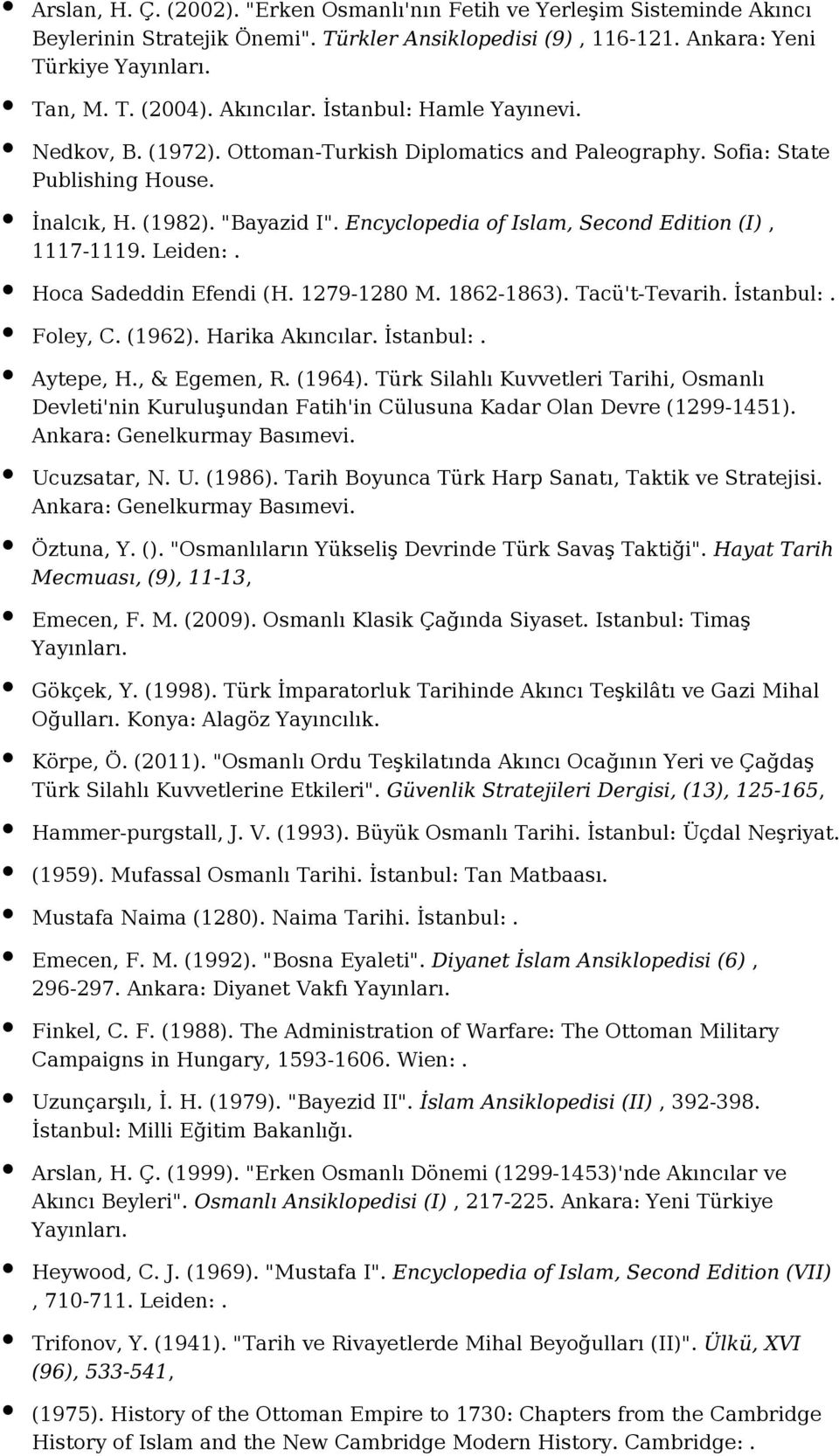 Encyclopedia of Islam, Second Edition (I), 1117-1119. Leiden:. Hoca Sadeddin Efendi (H. 1279-1280 M. 1862-1863). Tacü't-Tevarih. İstanbul:. Foley, C. (1962). Harika Akıncılar. İstanbul:. Aytepe, H.