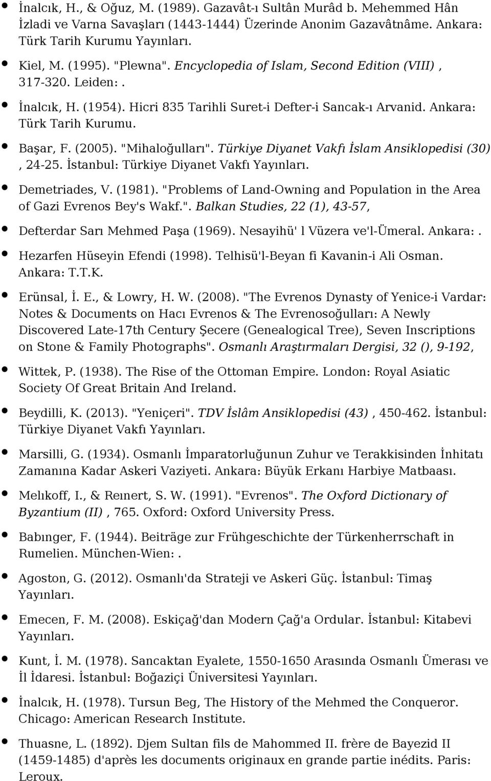 Türkiye Diyanet Vakfı İslam Ansiklopedisi (30), 24-25. İstanbul: Türkiye Diyanet Vakfı Demetriades, V. (1981). "Problems of Land-Owning and Population in the Area of Gazi Evrenos Bey's Wakf.". Balkan Studies, 22 (1), 43-57, Defterdar Sarı Mehmed Paşa (1969).