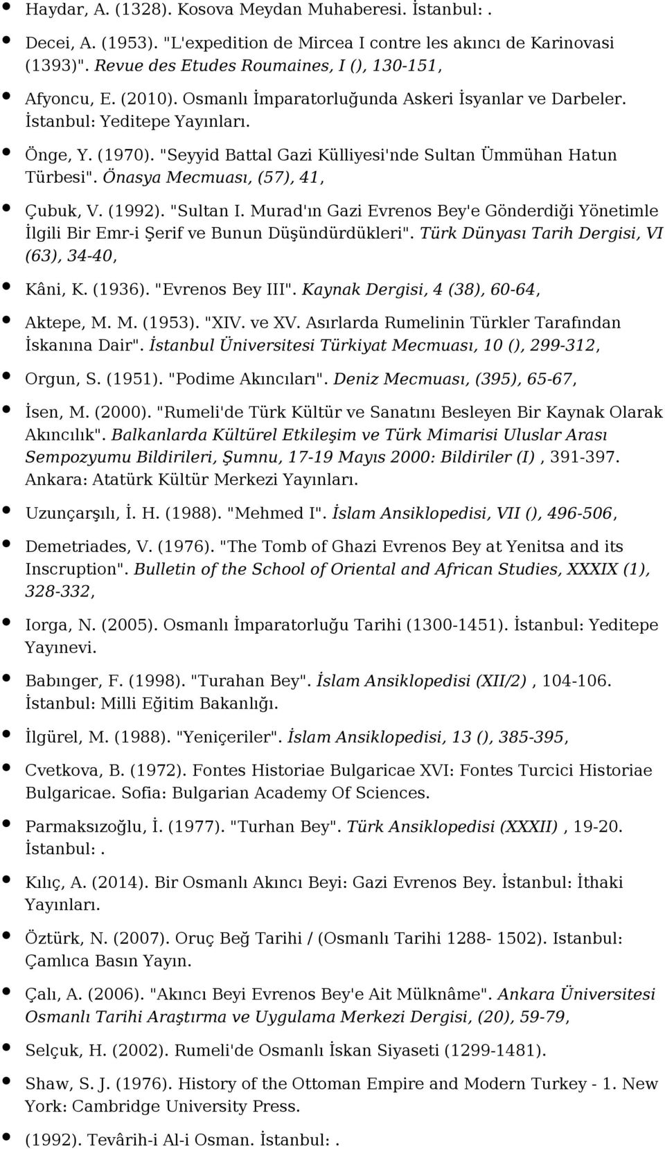 (1992). "Sultan I. Murad'ın Gazi Evrenos Bey'e Gönderdiği Yönetimle İlgili Bir Emr-i Şerif ve Bunun Düşündürdükleri". Türk Dünyası Tarih Dergisi, VI (63), 34-40, Kâni, K. (1936). "Evrenos Bey III".