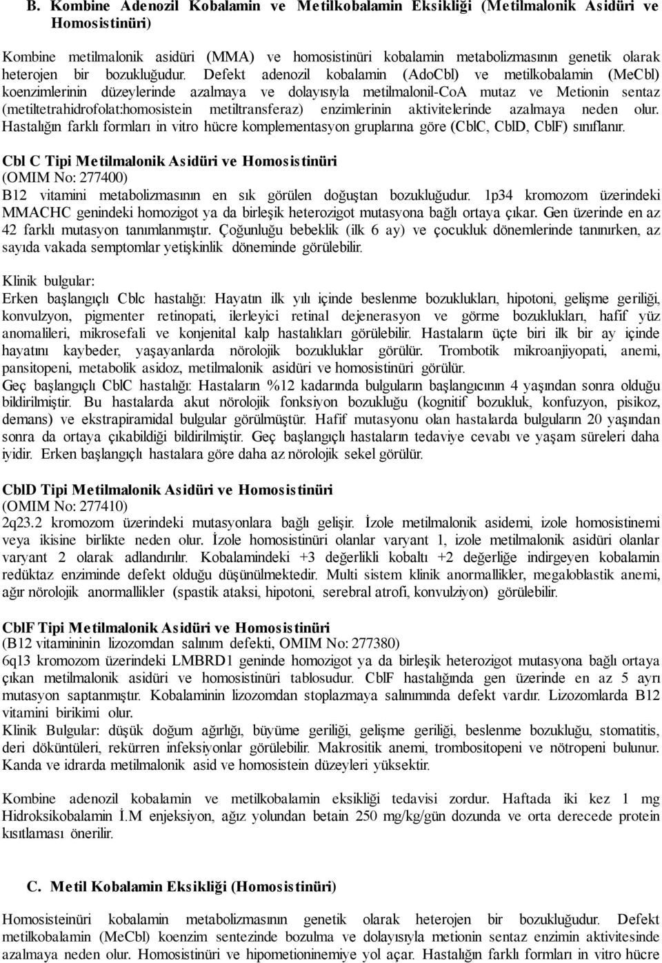 Defekt adenozil kobalamin (AdoCbl) ve metilkobalamin (MeCbl) koenzimlerinin düzeylerinde azalmaya ve dolayısıyla metilmalonil-coa mutaz ve Metionin sentaz (metiltetrahidrofolat:homosistein