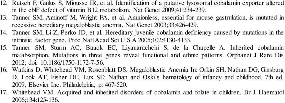 Tanner SM, Li Z, Perko JD, et al. Hereditary juvenile cobalamin deficiency caused by mutations in the intrinsic factor gene. Proc Natl Acad Sci U S A 2005;102:4130-4133. 15.