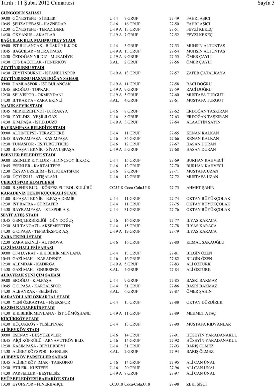 ÜSKÜP İLK.OK. U-14 5.GRUP 27-53 MUHSİN ALTUNTAŞ 10:45 BAĞCILAR - MURATPAŞA U-19 A 13.GRUP 27-54 MUHSİN ALTUNTAŞ 12:30 ÖZDOĞAN YILDIZ - MURADİYE U-19 A 9.