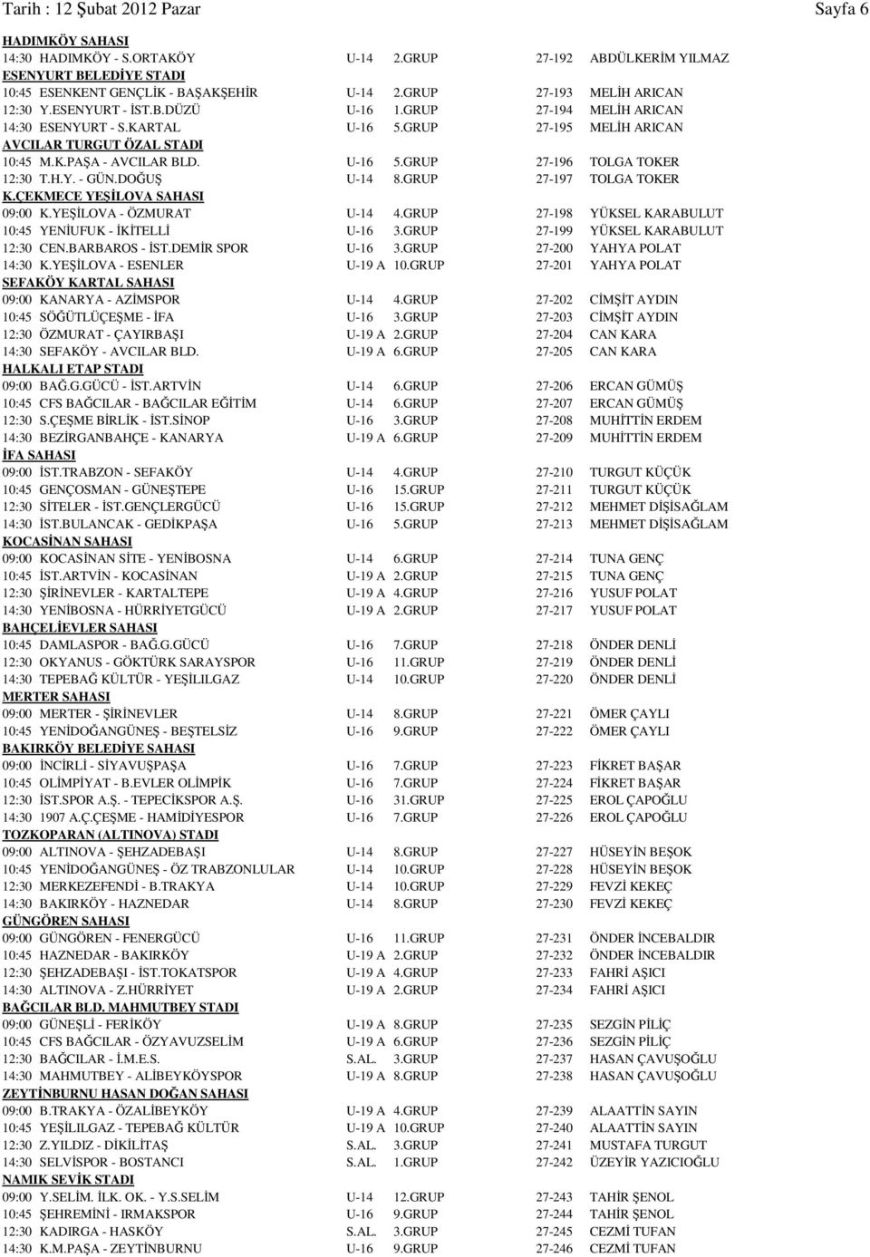 U-16 5.GRUP 27-196 TOLGA TOKER 12:30 T.H.Y. - GÜN.DOĞUŞ U-14 8.GRUP 27-197 TOLGA TOKER K.ÇEKMECE YEŞİLOVA SAHASI 09:00 K.YEŞİLOVA - ÖZMURAT U-14 4.