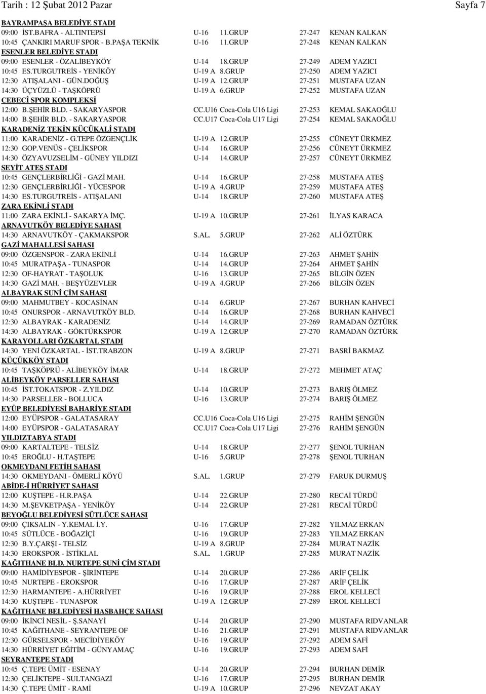 DOĞUŞ U-19 A 12.GRUP 27-251 MUSTAFA UZAN 14:30 ÜÇYÜZLÜ - TAŞKÖPRÜ U-19 A 6.GRUP 27-252 MUSTAFA UZAN CEBECİ SPOR KOMPLEKSİ 12:00 B.ŞEHİR BLD. - SAKARYASPOR CC.