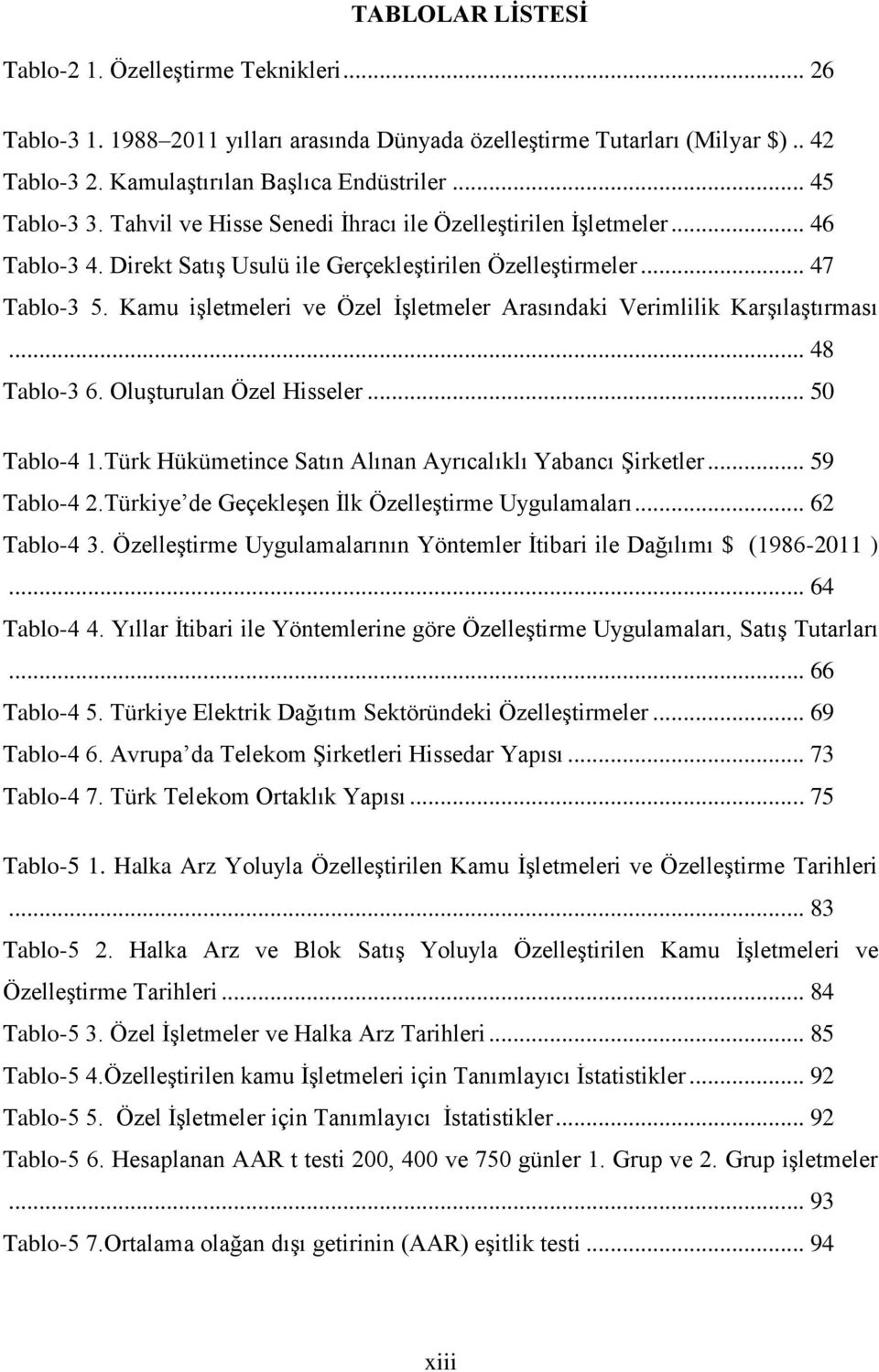 Kamu iģletmeleri ve Özel ĠĢletmeler Arasındaki Verimlilik KarĢılaĢtırması... 48 Tablo-3 6. OluĢturulan Özel Hisseler... 50 Tablo-4 1.Türk Hükümetince Satın Alınan Ayrıcalıklı Yabancı ġirketler.