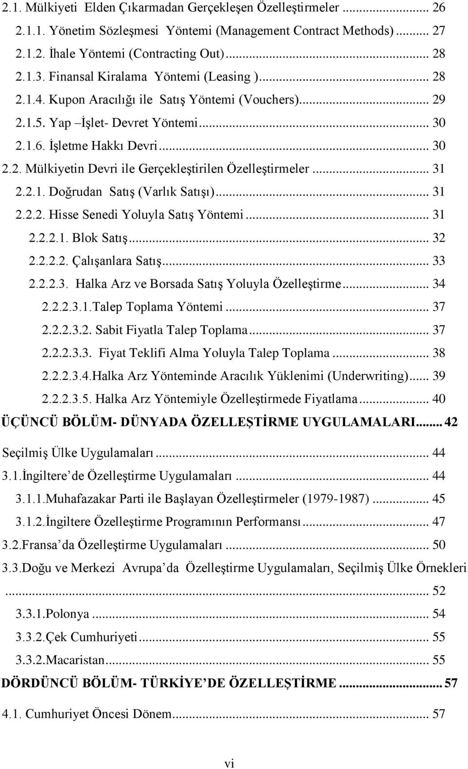 .. 31 2.2.1. Doğrudan SatıĢ (Varlık SatıĢı)... 31 2.2.2. Hisse Senedi Yoluyla SatıĢ Yöntemi... 31 2.2.2.1. Blok SatıĢ... 32 2.2.2.2. ÇalıĢanlara SatıĢ... 33 2.2.2.3. Halka Arz ve Borsada SatıĢ Yoluyla ÖzelleĢtirme.