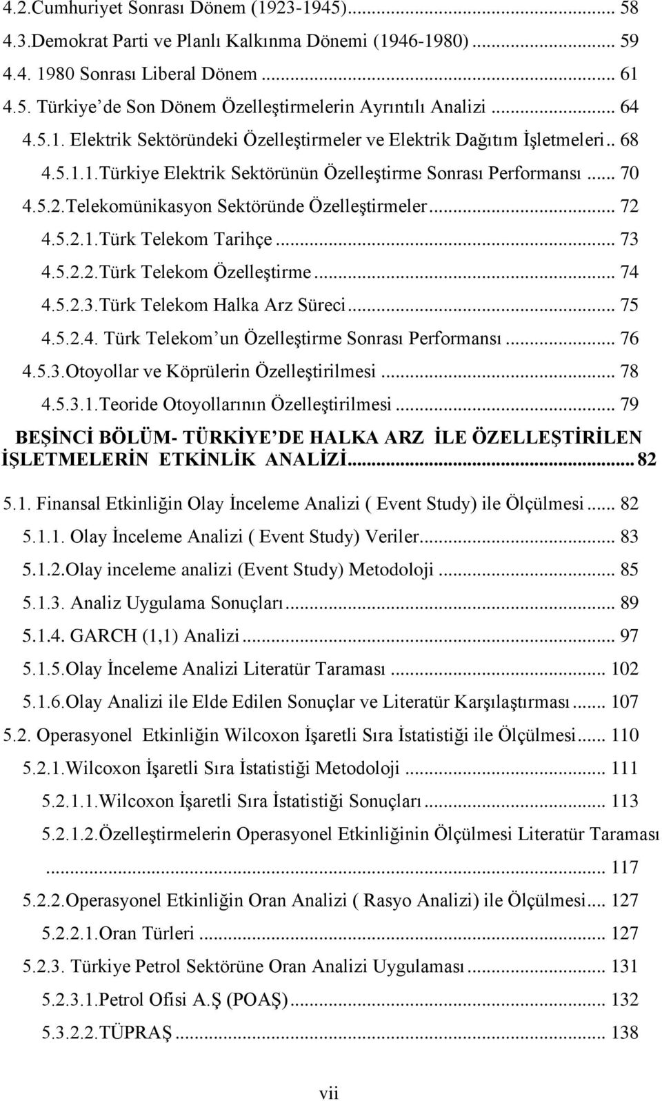 Telekomünikasyon Sektöründe ÖzelleĢtirmeler... 72 4.5.2.1.Türk Telekom Tarihçe... 73 4.5.2.2.Türk Telekom ÖzelleĢtirme... 74 4.5.2.3.Türk Telekom Halka Arz Süreci... 75 4.5.2.4. Türk Telekom un ÖzelleĢtirme Sonrası Performansı.