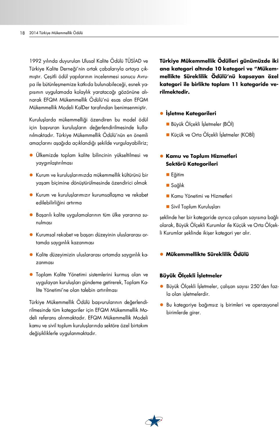 Mükemmellik Modeli KalDer tarafından benimsenmiştir. Kuruluşlarda mükemmelliği özendiren bu model ödül için başvuran kuruluşların değerlendirilmesinde kullanılmaktadır.