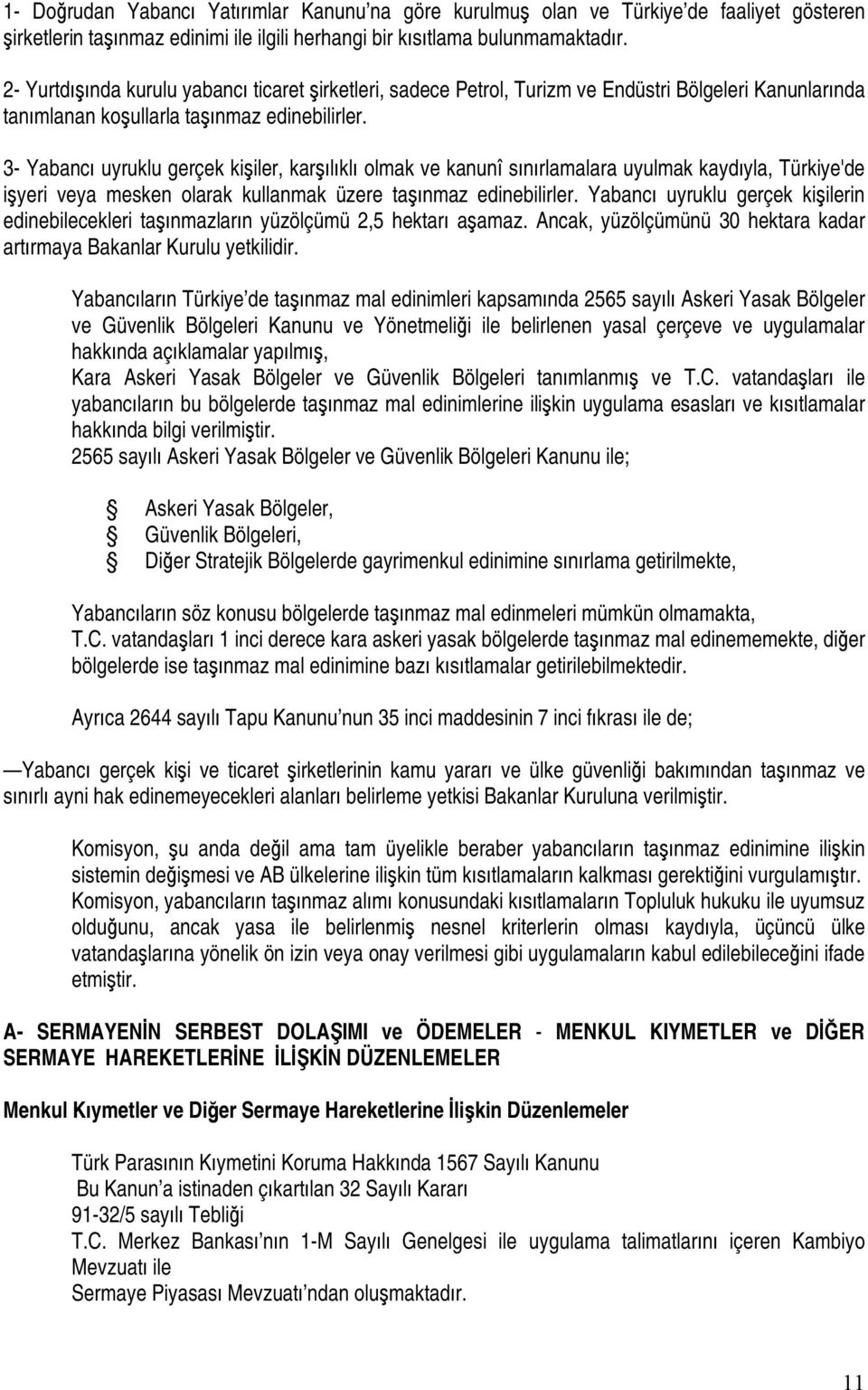 3- Yabancı uyruklu gerçek kişiler, karşılıklı olmak ve kanunî sınırlamalara uyulmak kaydıyla, Türkiye'de işyeri veya mesken olarak kullanmak üzere taşınmaz edinebilirler.