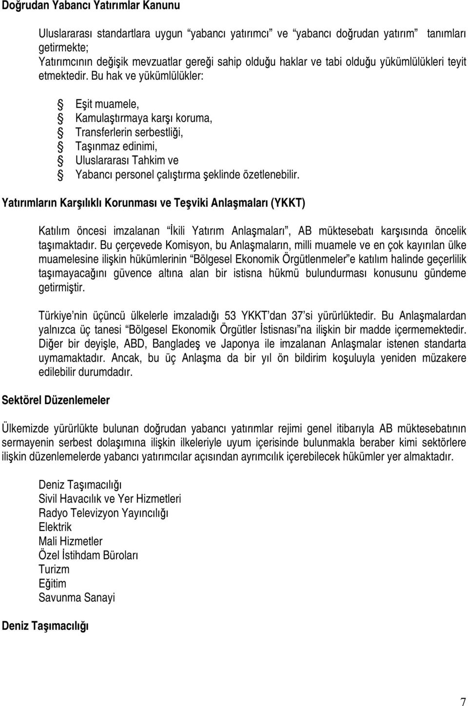 Bu hak ve yükümlülükler: Eşit muamele, Kamulaştırmaya karşı koruma, Transferlerin serbestliği, Taşınmaz edinimi, Uluslararası Tahkim ve Yabancı personel çalıştırma şeklinde özetlenebilir.