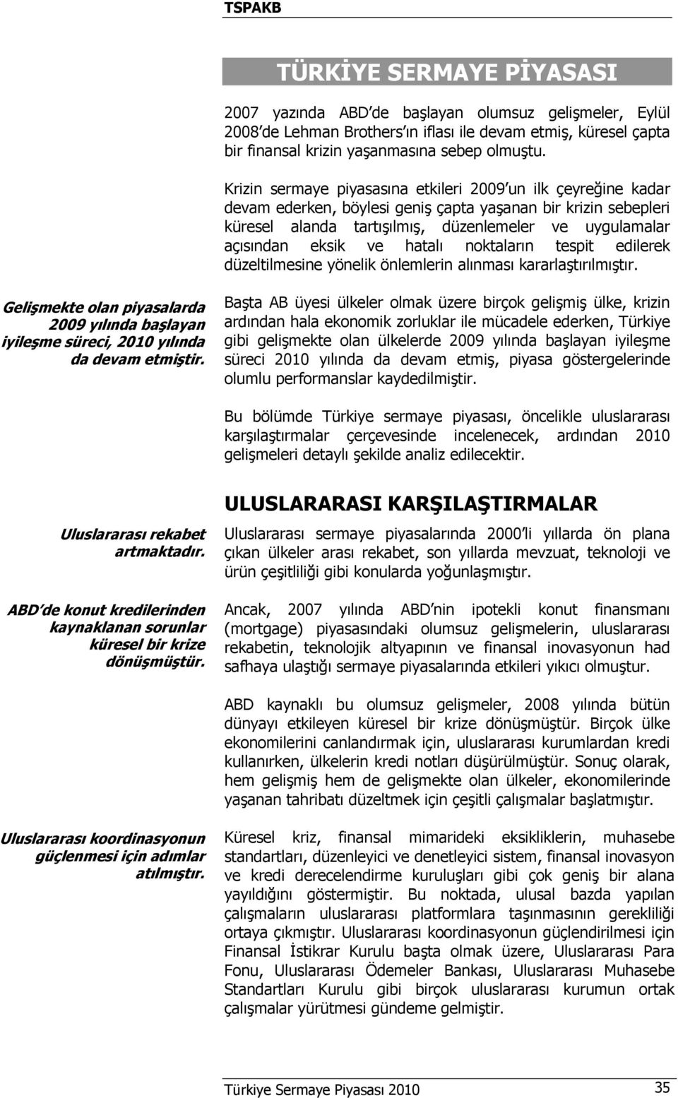 ve hatalı noktaların tespit edilerek düzeltilmesine yönelik önlemlerin alınması kararlaştırılmıştır. Gelişmekte olan piyasalarda 2009 yılında başlayan iyileşme süreci, 2010 yılında da devam etmiştir.