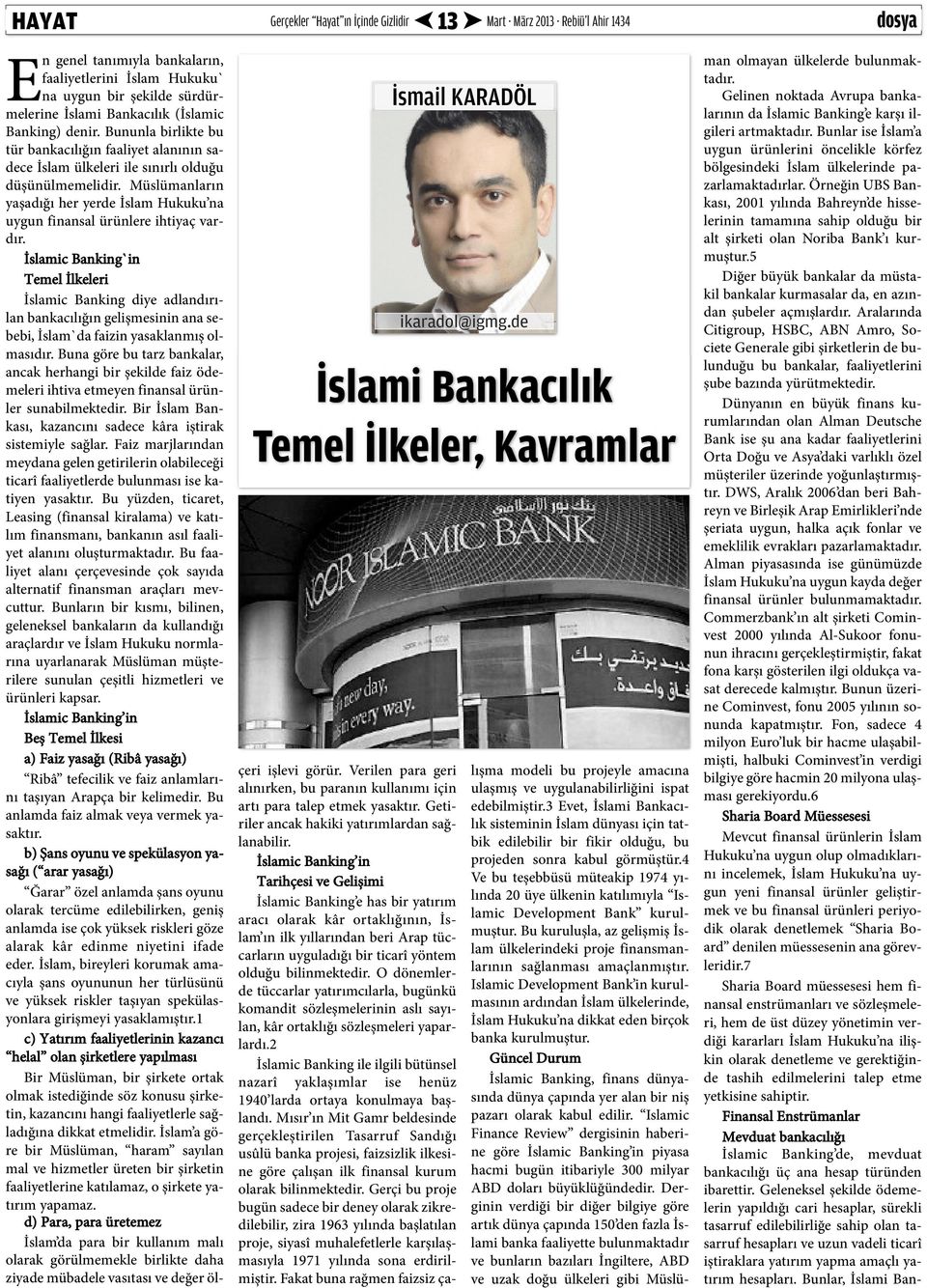 Örneğin UBS Bankası, 2001 yılında Bahreyn de hisselerinin tamamına sahip olduğu bir alt şirketi olan Noriba Bank ı kurmuştur.