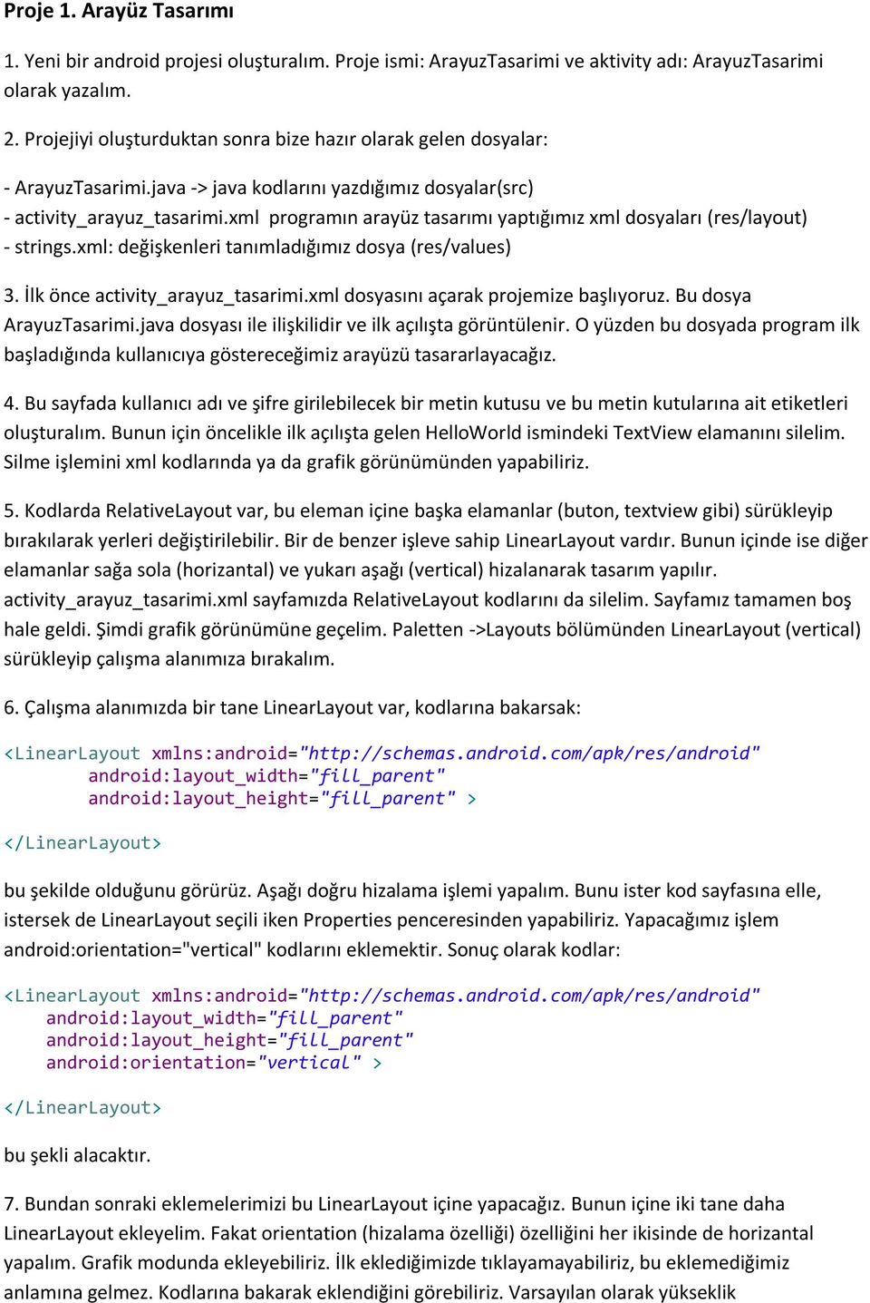 xml programın arayüz tasarımı yaptığımız xml dosyaları (res/layout) - strings.xml: değişkenleri tanımladığımız dosya (res/values) 3. İlk önce activity_arayuz_tasarimi.