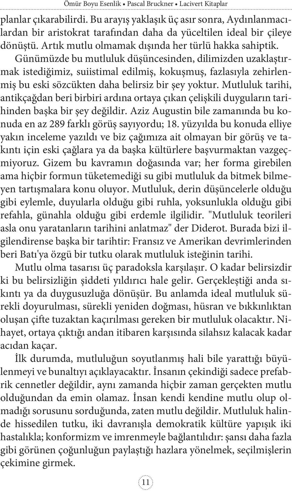 Günümüzde bu mutluluk düşüncesinden, dilimizden uzaklaştırmak istediğimiz, suiistimal edilmiş, kokuşmuş, fazlasıyla zehirlenmiş bu eski sözcükten daha belirsiz bir şey yoktur.