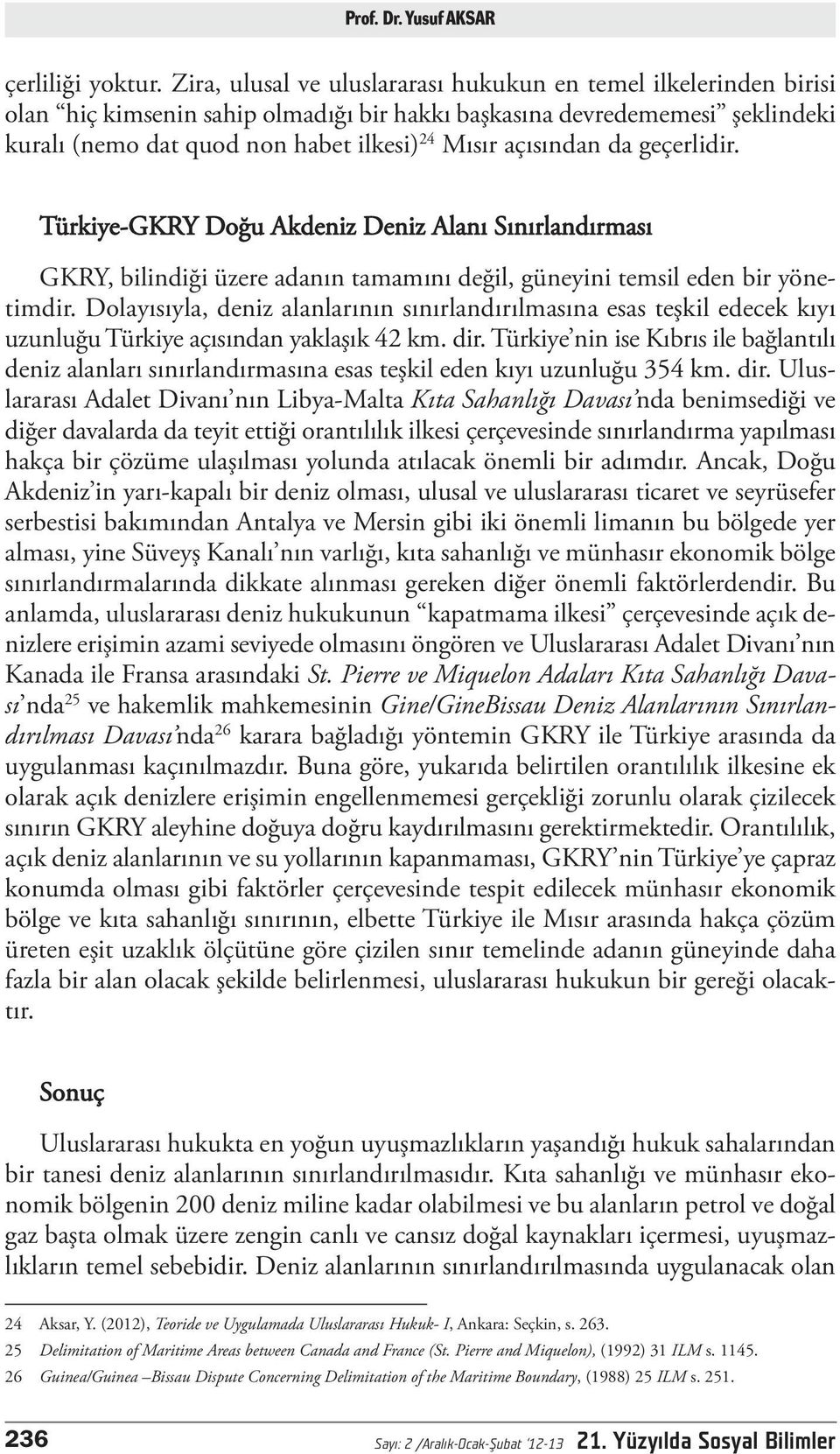 açısından da geçerlidir. Türkiye-GKRY Doğu Akdeniz Deniz Alanı Sınırlandırması GKRY, bilindiği üzere adanın tamamını değil, güneyini temsil eden bir yönetimdir.