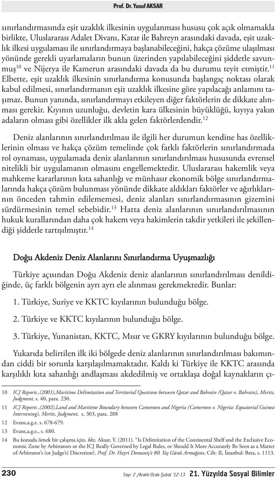 ile sınırlandırmaya başlanabileceğini, hakça çözüme ulaşılması yönünde gerekli uyarlamaların bunun üzerinden yapılabileceğini şiddetle savunmuş 10 ve Nijerya ile Kamerun arasındaki davada da bu