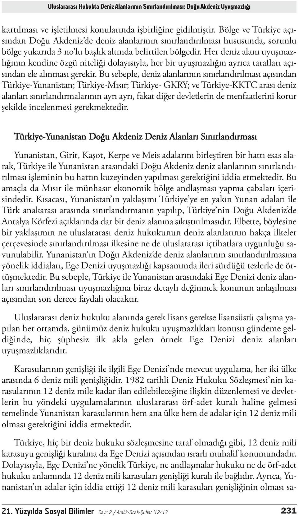 Her deniz alanı uyuşmazlığının kendine özgü niteliği dolayısıyla, her bir uyuşmazlığın ayrıca tarafları açısından ele alınması gerekir.