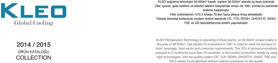 Yıllık üretimlerinin %75 5 kıtada 70 den fazla ülkeye ihraç etmektedir. Yüksek teknoloji kullanarak modern üretim tesisinde CE, TÜV, ROSH, GHOST-R, SASO, TSE ve GS standartlarında üretim yapmaktadır.