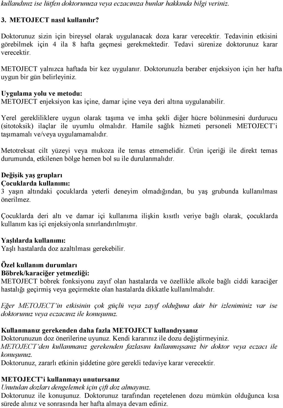 Doktorunuzla beraber enjeksiyon için her hafta uygun bir gün belirleyiniz. Uygulama yolu ve metodu: METOJECT enjeksiyon kas içine, damar içine veya deri altına uygulanabilir.