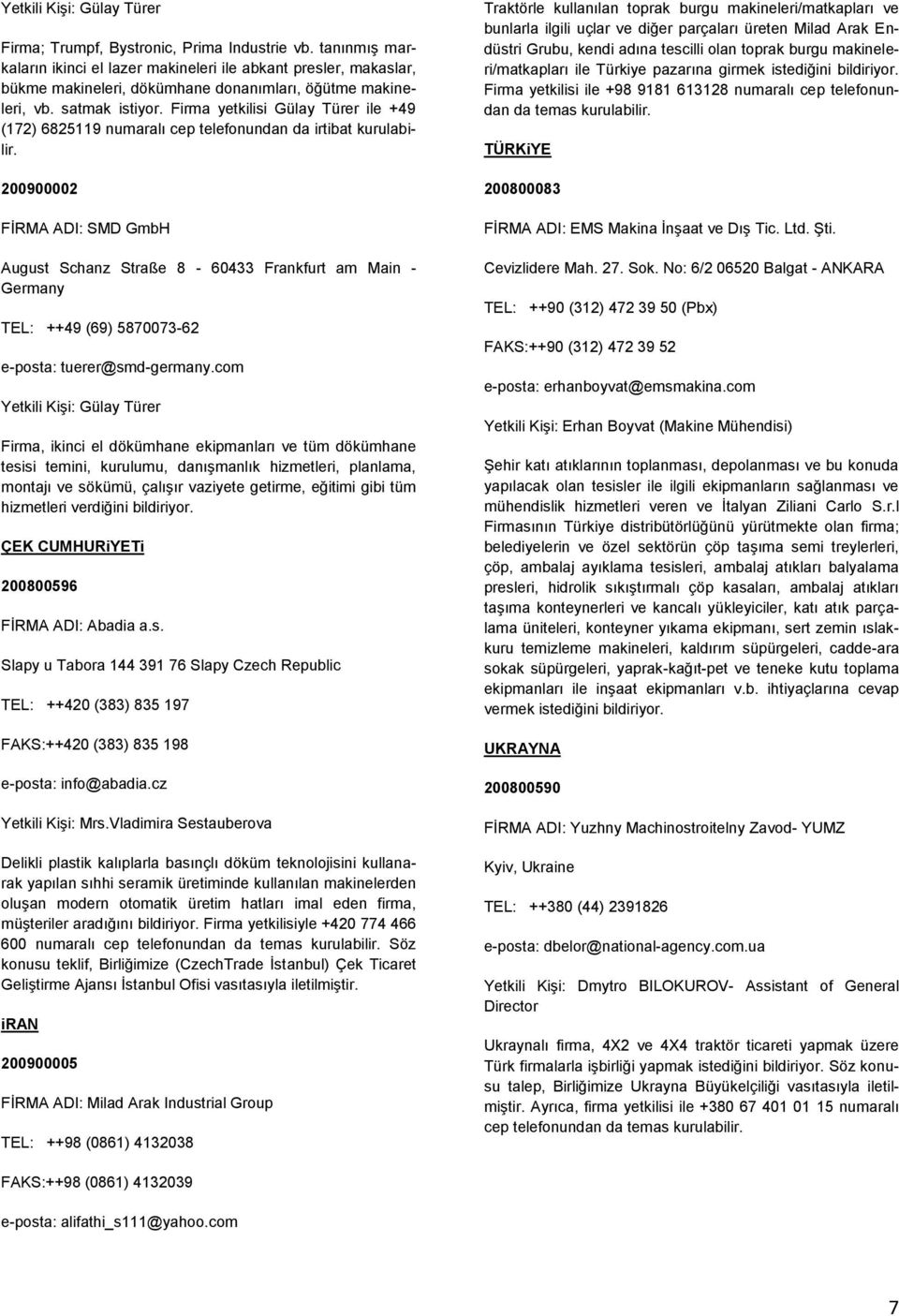 Firma yetkilisi Gülay Türer ile +49 (172) 6825119 numaralı cep telefonundan da irtibat kurulabilir.