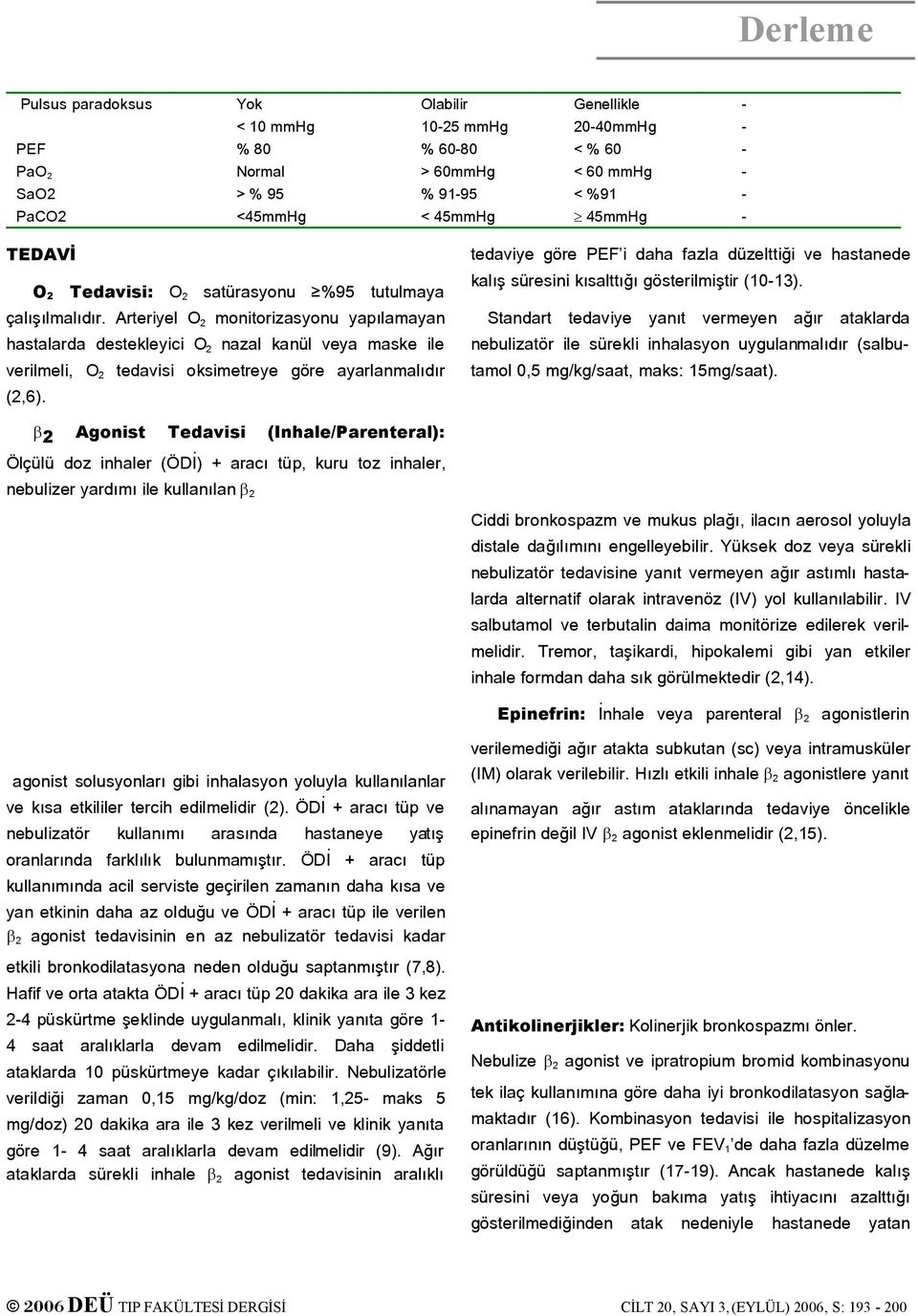 Arteriyel O 2 monitorizasyonu yapılamayan hastalarda destekleyici O 2 nazal kanül veya maske ile verilmeli, O 2 tedavisi oksimetreye göre ayarlanmalıdır (2,6).