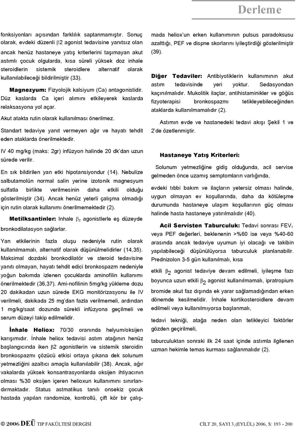 steroidlere alternatif olarak kullanılabileceği bildirilmiştir (33). Magnezyum: Fizyolojik kalsiyum (Ca) antagonistidir. Düz kaslarda Ca içeri alımını etkileyerek kaslarda relaksasyona yol açar.