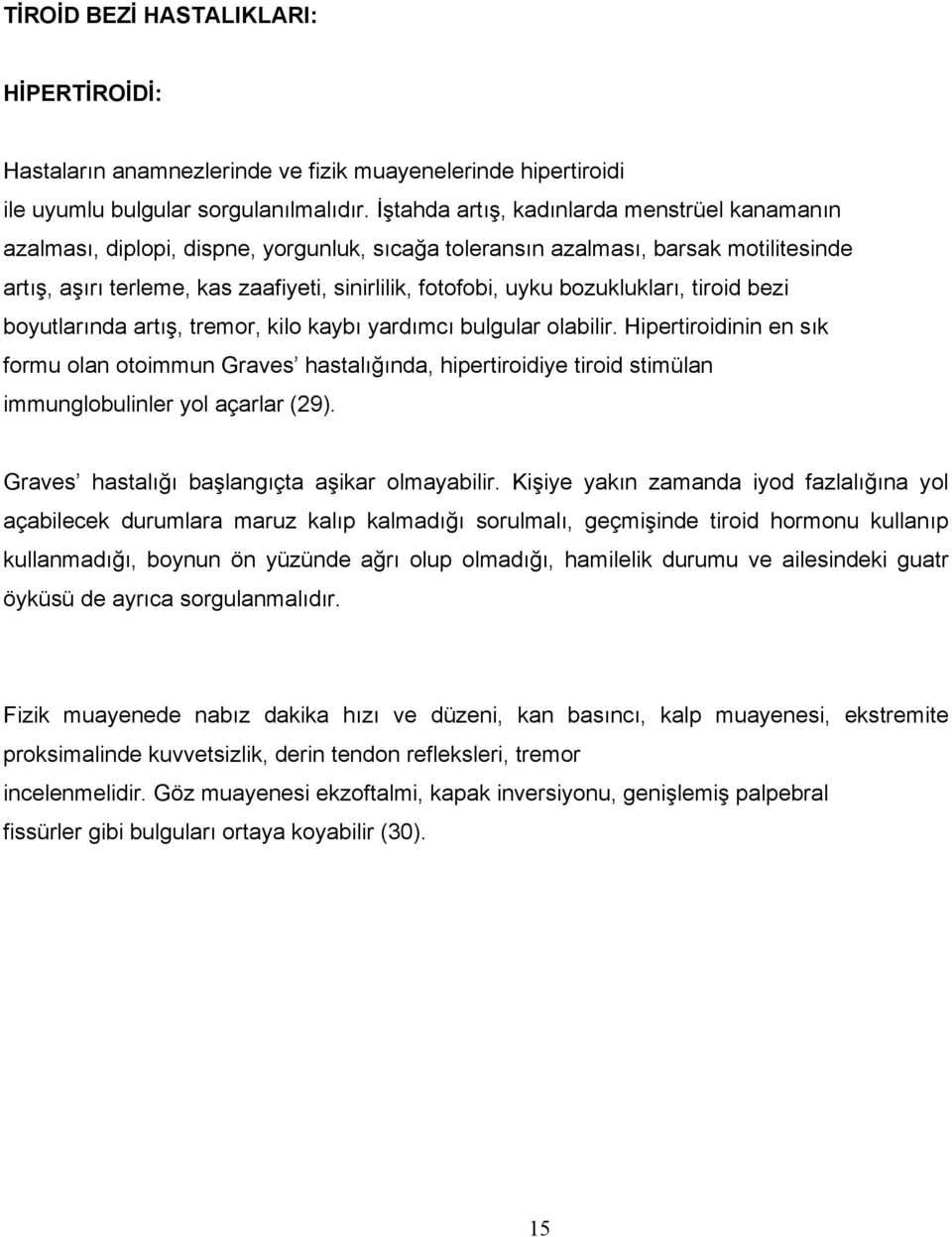 bozuklukları, tiroid bezi boyutlarında artış, tremor, kilo kaybı yardımcı bulgular olabilir.