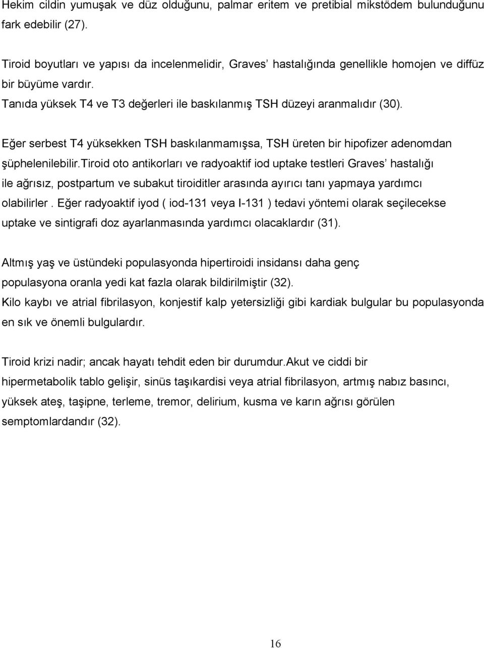 Eğer serbest T4 yüksekken TSH baskılanmamışsa, TSH üreten bir hipofizer adenomdan şüphelenilebilir.