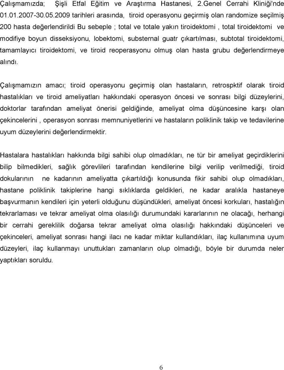 disseksiyonu, lobektomi, substernal guatr çıkartılması, subtotal tiroidektomi, tamamlayıcı tiroidektomi, ve tiroid reoperasyonu olmuş olan hasta grubu değerlendirmeye alındı.