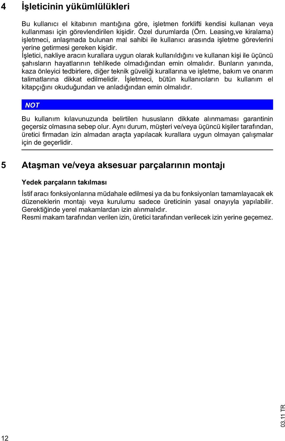 letici, nakliye aracın kurallara uygun olarak kullanıldı ını ve kullanan ki i ile üçüncü ahısların hayatlarının tehlikede olmadı ından emin olmalıdır.