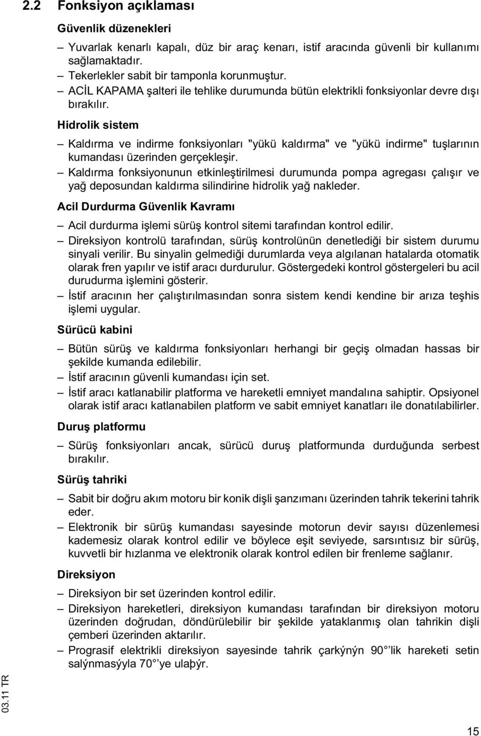 Hidrolik sistem Kaldırma ve indirme fonksiyonları "yükü kaldırma" ve "yükü indirme" tu larının kumandası üzerinden gerçekle ir.