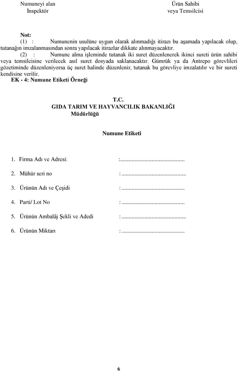 Gümrük ya da Antrepo görevlileri gözetiminde düzenleniyorsa üç suret halinde düzenlenir, tutanak bu görevliye imzalatılır ve bir sureti kendisine verilir. EK - 4: Numune Etiketi Örneği T.C.