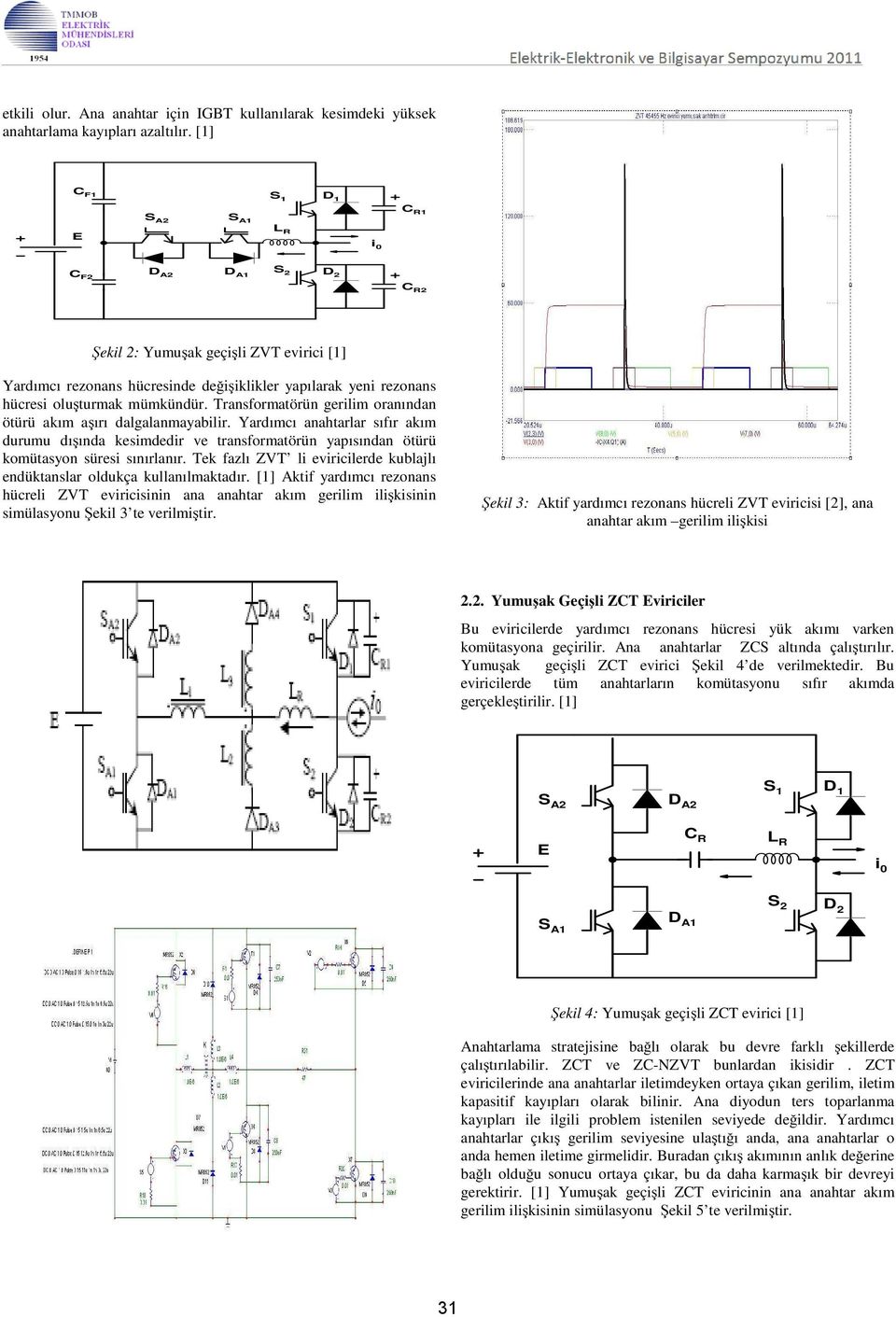 mümkündür. Transformatörün gerilim oranından ötürü akım aşırı dalgalanmayabilir.