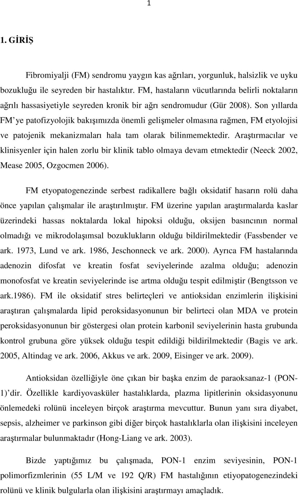 Son yıllarda FM ye patofizyolojik bakışımızda önemli gelişmeler olmasına rağmen, FM etyolojisi ve patojenik mekanizmaları hala tam olarak bilinmemektedir.