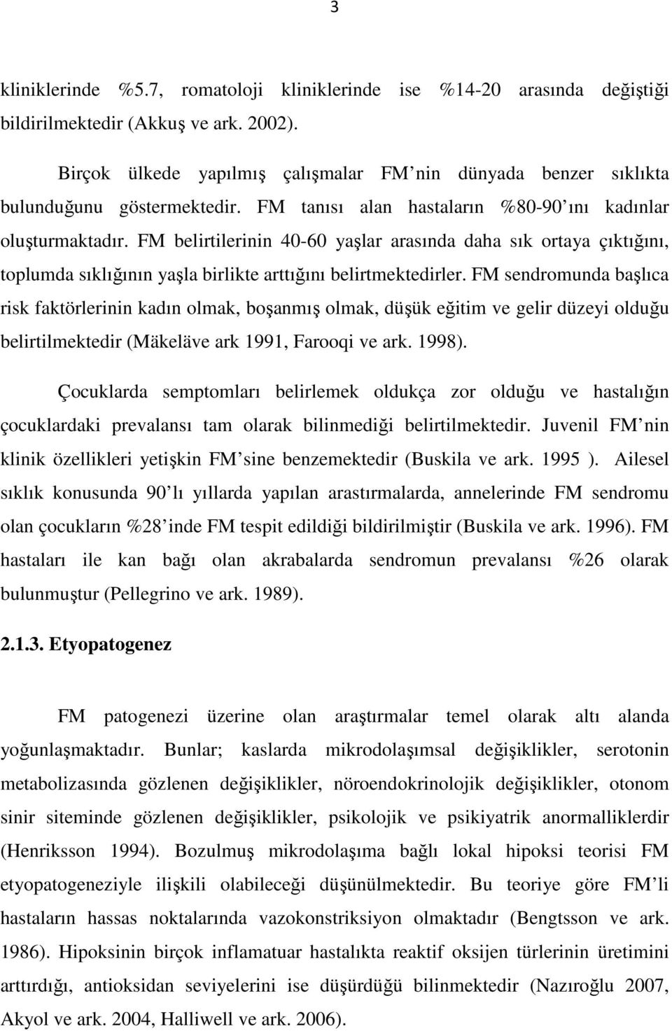 FM belirtilerinin 40-60 yaşlar arasında daha sık ortaya çıktığını, toplumda sıklığının yaşla birlikte arttığını belirtmektedirler.