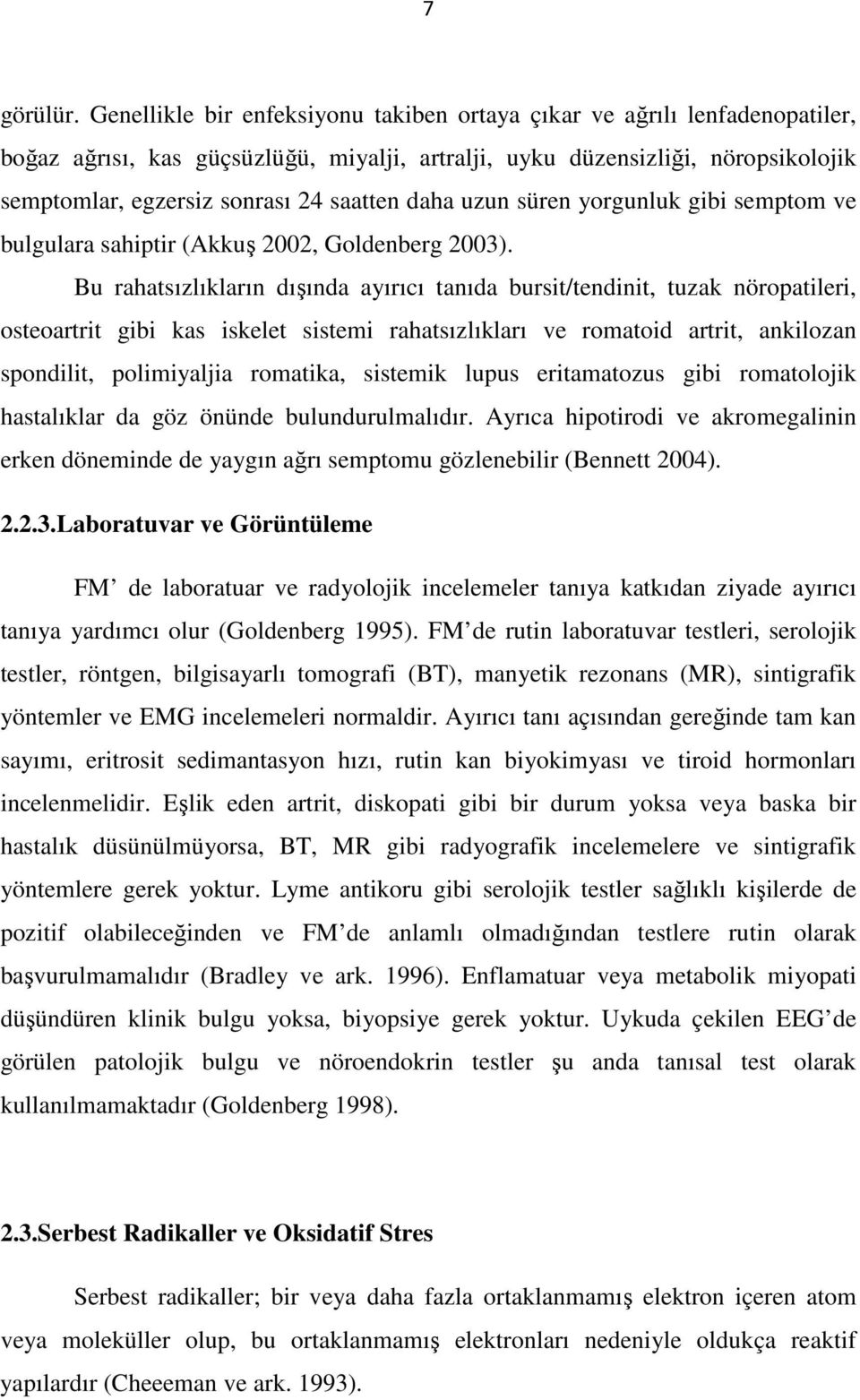 daha uzun süren yorgunluk gibi semptom ve bulgulara sahiptir (Akkuş 2002, Goldenberg 2003).