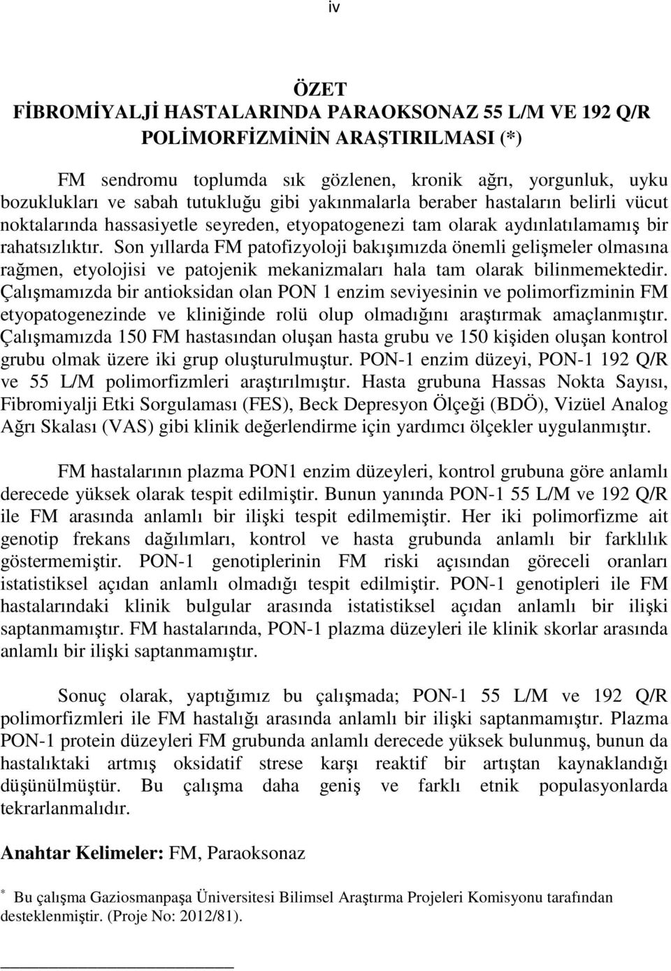 Son yıllarda FM patofizyoloji bakışımızda önemli gelişmeler olmasına rağmen, etyolojisi ve patojenik mekanizmaları hala tam olarak bilinmemektedir.