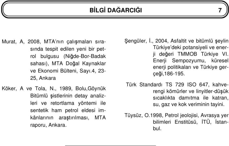 , 1989, Bolu,Göynük Bitümlü istlerinin detay analizleri ve retortlama yöntemi ile sentetik ham petrol eldesi imkânlarının ara tırılması, MTA raporu, Ankara. engüler,.