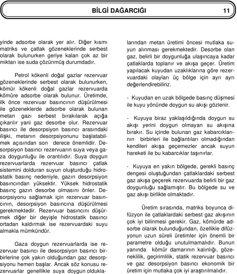 Üretimde, ilk önce rezervuar basıncının dü ürülmesi ile gözeneklerde adsorbe olarak bulunan metan gazı serbest bırakılarak açı a çıkarılır yani gaz desorbe olur.